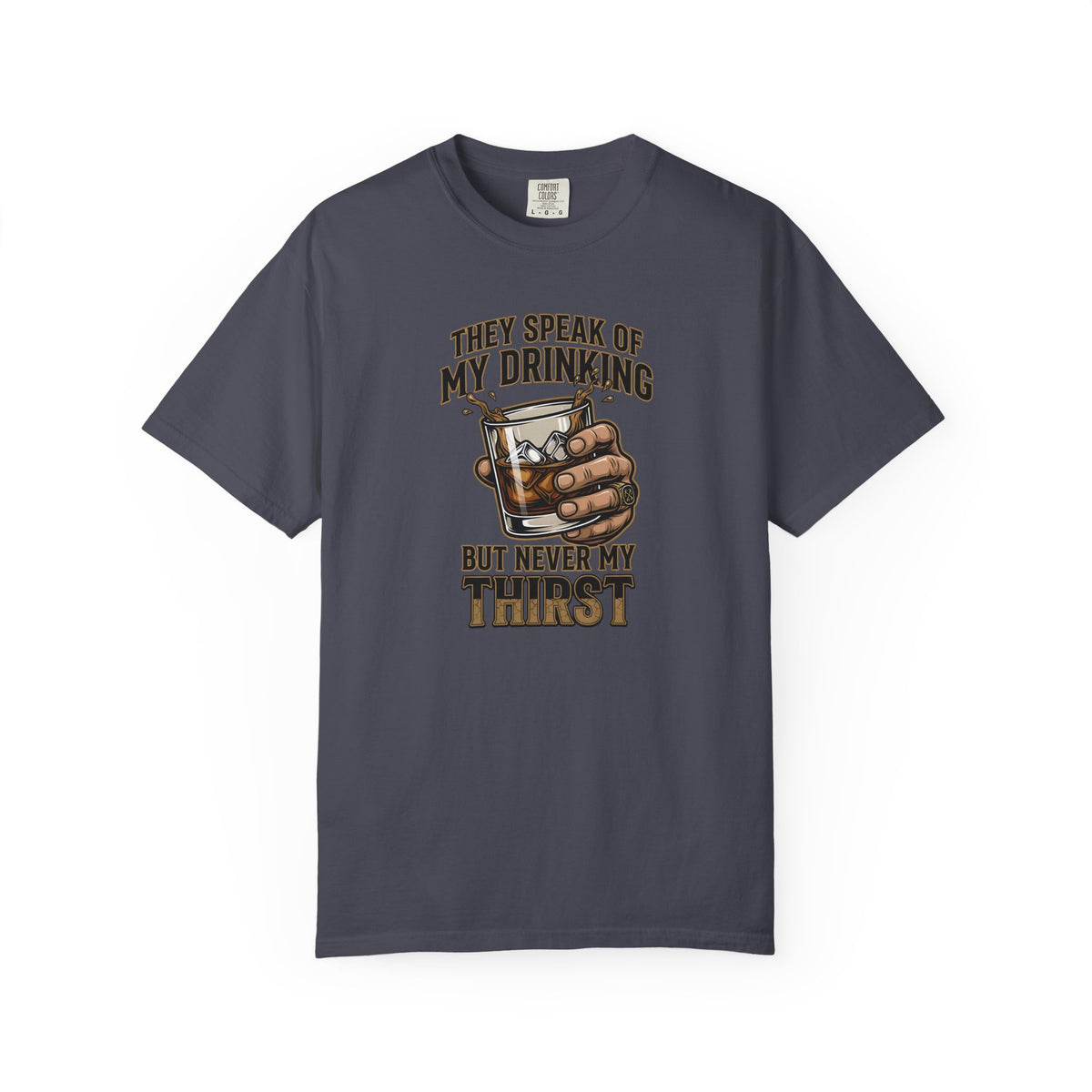"They Speak of My Drinking but Never My Thirst" Whiskey Glass Tee