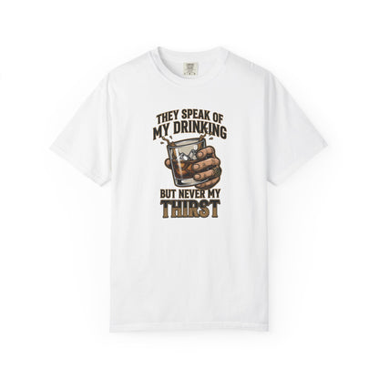 "They Speak of My Drinking but Never My Thirst" Whiskey Glass Tee