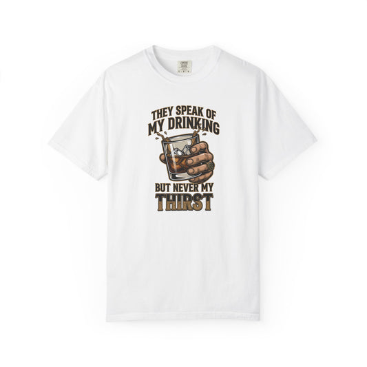 "They Speak of My Drinking but Never My Thirst" Whiskey Glass Tee